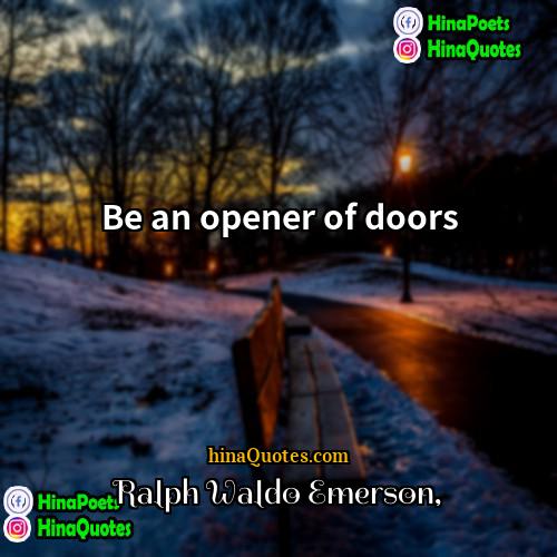 Ralph Waldo Emerson Quotes | Be an opener of doors
  